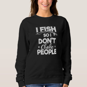 I Fish So I Don't Choke People Funny Fishing  Appa Sweatshirt