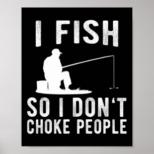 I Fish So I Don't Choke People Funny Fishing Poster