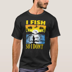 I Fish So I Don't Choke People Funny Quote Saying  T-Shirt