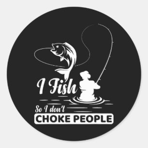 I Fish - So I Don't - Choke People Funny Sayings F Classic Round Sticker