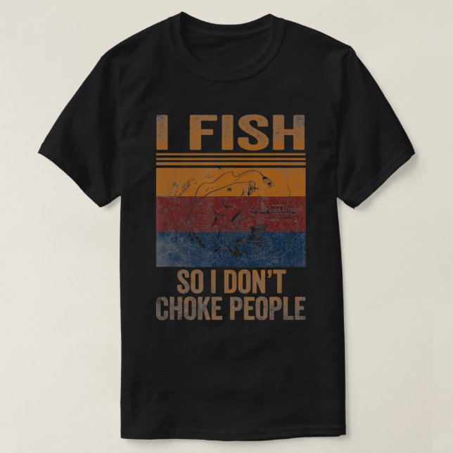 I Fish So I Dont Choke People Funny Sayings Fishin T-Shirt (Design Front)