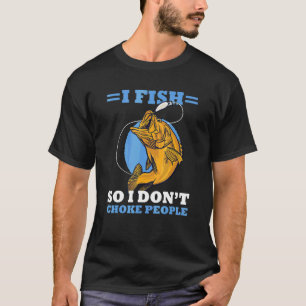 I Fish So I Don't Choke People Sayings Fishing 7 T-Shirt