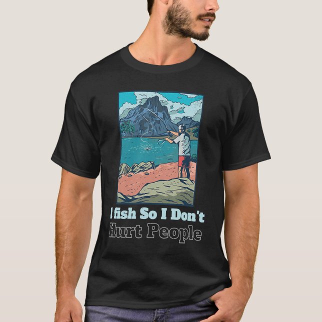 I fish So I Don't Hurt People  Sarcastic Fisher ma T-Shirt (Front)
