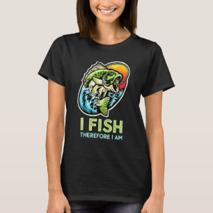 I Fish Therefore I Am - Bass Fishing T-Shirt