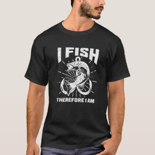I Fish Therefore I Am Saying Fisherman Fishing T-Shirt