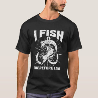 I Fish Therefore I Am Saying Fisherman Fishing T-Shirt