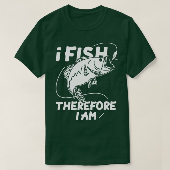 I Fish Therefore I Am T-Shirt (Design Front)