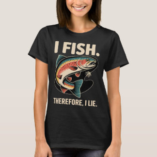 I Fish. Therefore, I Lie T-Shirt