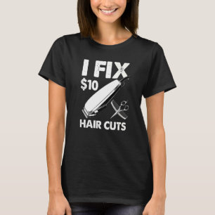 I Fix 10 Dollars Hair Cuts T-Shirt
