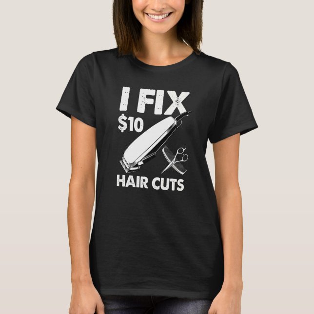 I Fix 10 Dollars Hair Cuts T-Shirt (Front)