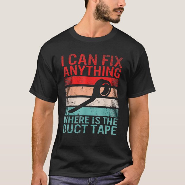 I Fix Anything Where Is The Duct Tape Men Father s T-Shirt (Front)