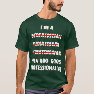 I Fix Boo Boos Professionally Paediatrician T-Shirt