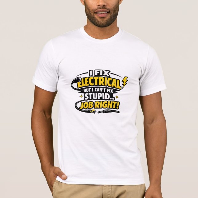 I Fix Electrical Can't Fix Stupid Funny Electricia T-Shirt (Front)