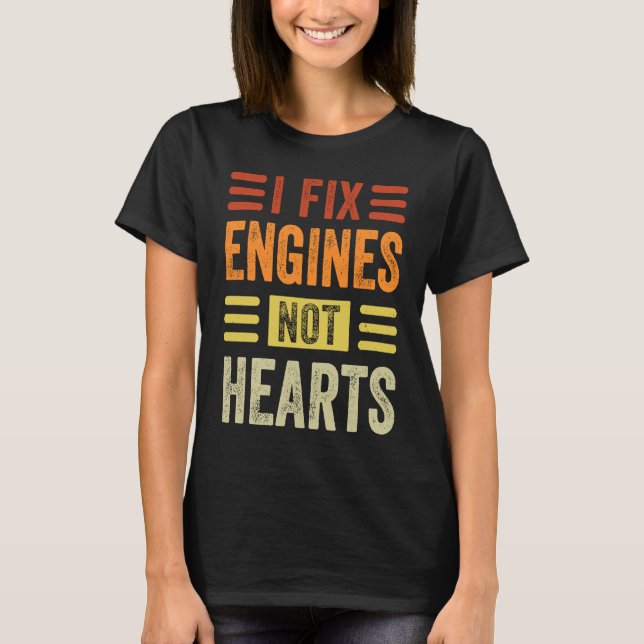 I Fix Engines Not Hearts   Mechanic Garage Car T-Shirt (Front)