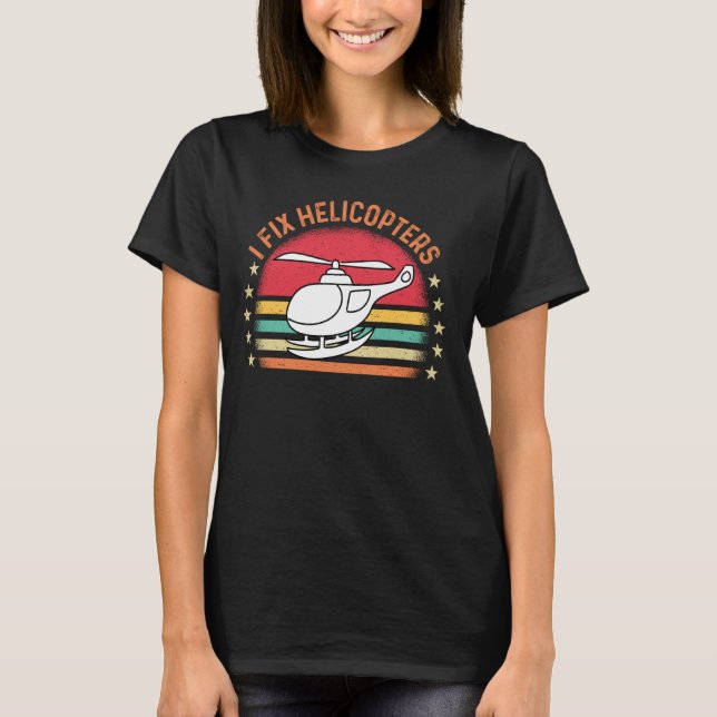 I Fix Helicopters, Funny Mechanic T-Shirt (Front)