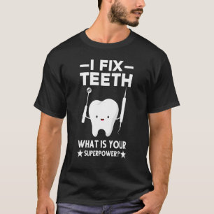 I Fix My Teeth What Is Your Superpower T-Shirt