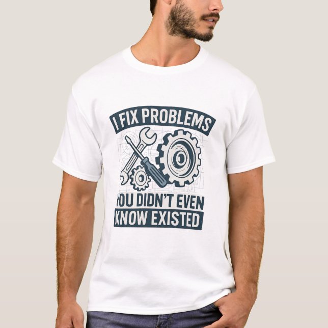 I fix problems you didn’t even know existed T-Shirt (Front)