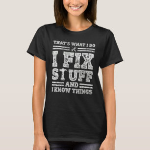 I Fix Stuff and I Know Things For Mechanic Plumber T-Shirt