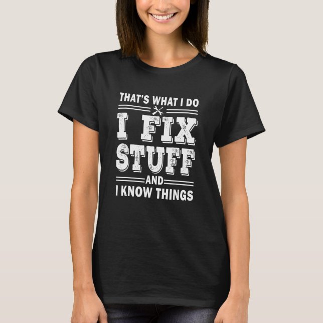 i fix stuff and i know things funny mechanic fathe T-Shirt (Front)