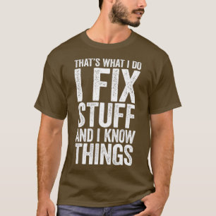 I Fix Stuff and I Know Things  Mechanic Gift T-Shirt