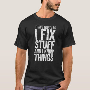 I Fix Stuff and I Know Things Mechanic T-Shirt