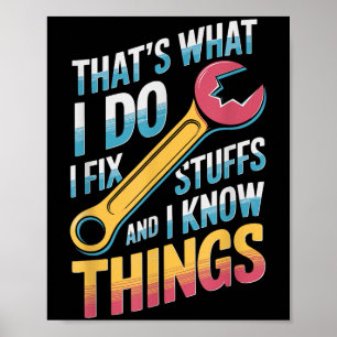 I Fix Stuff And I Know Things Quote Poster