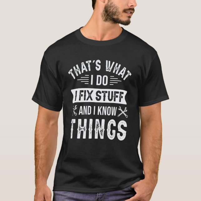 I fix stuff and I know things technician mechanic T-Shirt (Front)