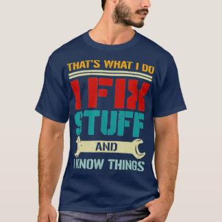 I Fix Stuff and I Know Things Thats What I Do Funn T-Shirt