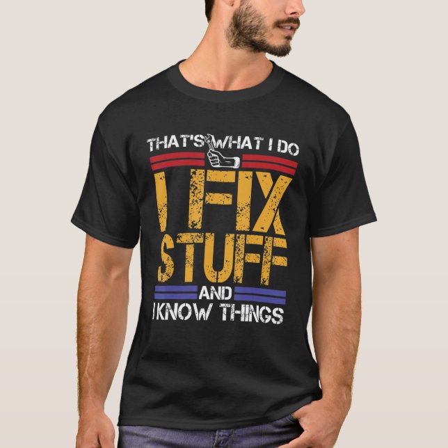 I Fix Stuff And I Know Things That's What I Do Tee (Front)