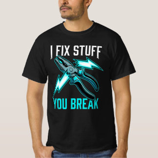 I Fix Stuff You Break Mechanic Gift, Electrician  T-Shirt
