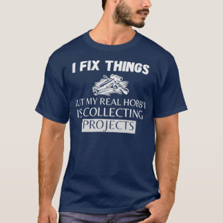 I Fix Things But My Real Hobby is Collecting Proje T-Shirt