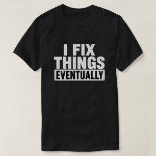 I Fix Things Eventually Funny Distressed Quote T-Shirt