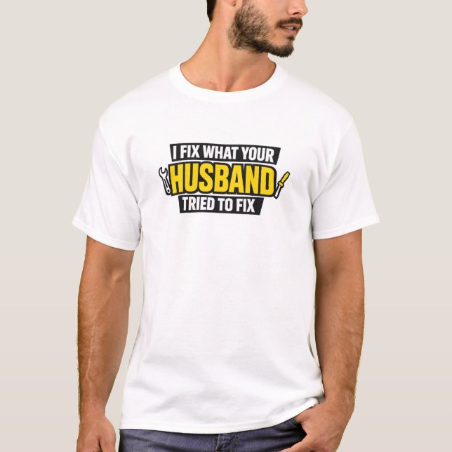 I Fix What Your Husband Tried Bold Funny Tee (Front)