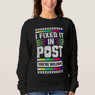 I Fixed It In Post You're Welcome Video Editor Sweatshirt