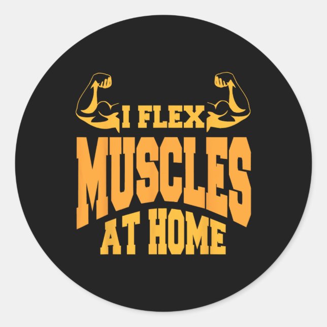 I Flex Muscles At Home Bodybuilding Strength Humou Classic Round Sticker (Front)