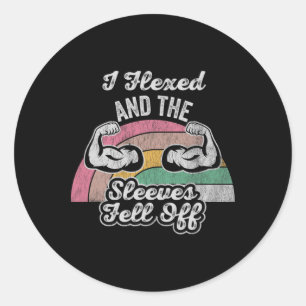 I Flexed And The Sleeves Fell Off Classic Round Sticker