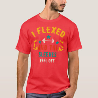 I Flexed And The Sleeves Fell Off   Funny Gym  T-Shirt