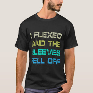 I Flexed And The Sleeves Fell Off Gym Humour Worko T-Shirt