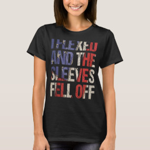 I Flexed So Hard The Sleeves Fell Off USA 4th Of J T-Shirt