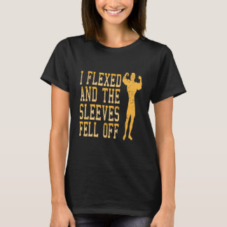 I Flexed & The Sleeves Feel Off  Gym Present T-Shirt