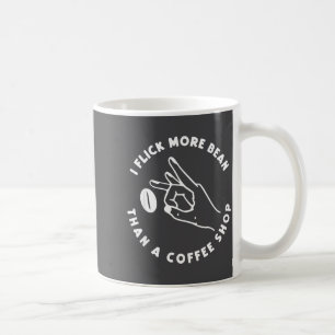 I Flick More Bean Than A Coffee Shop Funny Coffee Mug