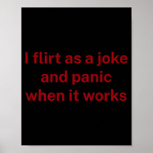I flirt joke panic when it works fun humor sarcasm poster