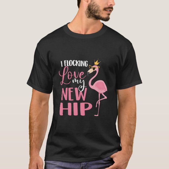 I Flocking Love My New Hip Replacet Surgery Recove T-Shirt (Front)