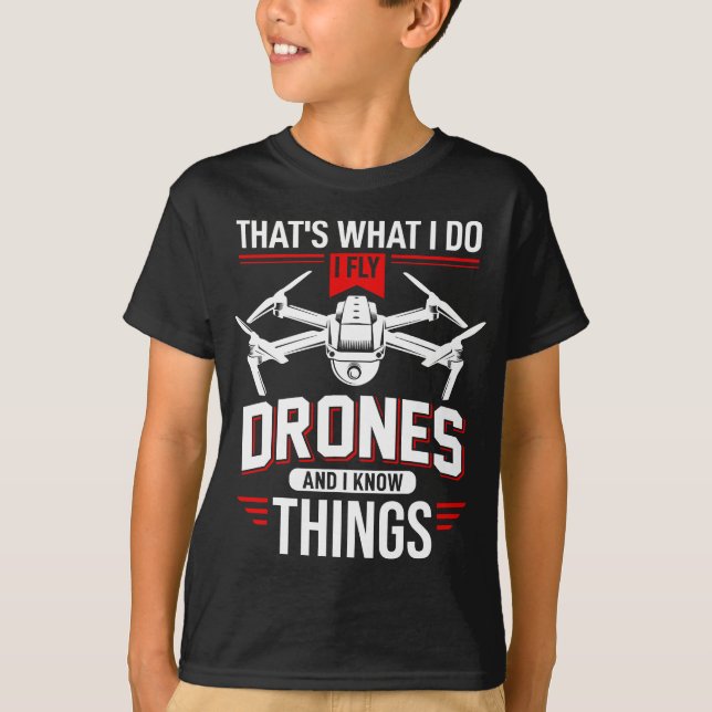 I Fly Drones And I Know Things - Funny Drone Pilot T-Shirt (Front)