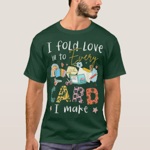 I Fold Love Into Every Card I Make T-Shirt