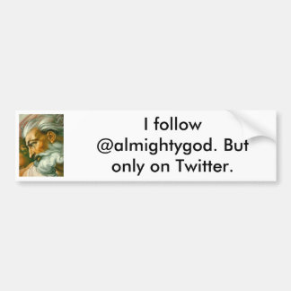 I follow @almightygod. But only on Twitter. Bumper Sticker