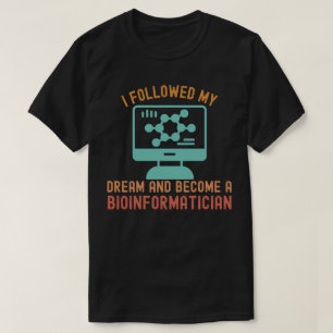 I Followed My Dream and Become a Bioinformatician T-Shirt
