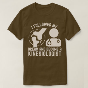 I Followed My Dream and Become a Kinesiologist T-Shirt