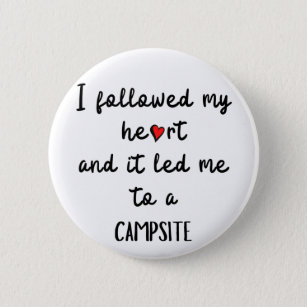 I followed my heart and it led me to a campsite. 6 cm round badge