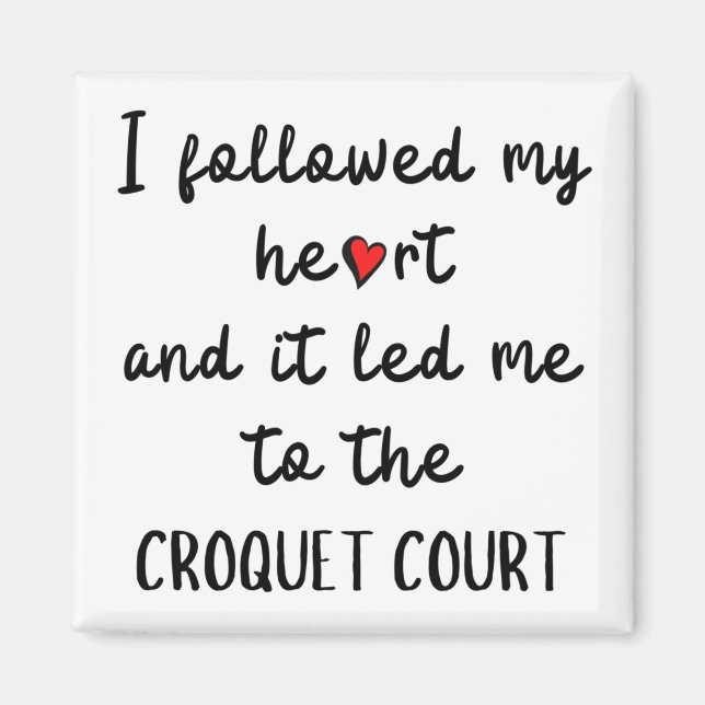 I followed my heart and it led me to play croquet magnet (Front)